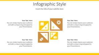 Infographic Style
Insert the title of your subtitle Here
A B
C D
You can simply impress your audience
and add a unique zing and appeal to
your Presentations.
Your Text Here
You can simply impress your audience
and add a unique zing and appeal to
your Presentations.
Your Text Here
You can simply impress your audience
and add a unique zing and appeal to
your Presentations.
Your Text Here
You can simply impress your audience
and add a unique zing and appeal to
your Presentations.
Your Text Here
 