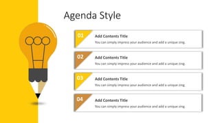Agenda Style
01
02
03
04
Add Contents Title
You can simply impress your audience and add a unique zing.
Add Contents Title
You can simply impress your audience and add a unique zing.
Add Contents Title
You can simply impress your audience and add a unique zing.
Add Contents Title
You can simply impress your audience and add a unique zing.
 