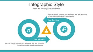 Infographic Style
Insert the title of your subtitle Here
You can simply impress your audience and add a unique
zing and appeal to your Presentations.
You can simply impress your audience and add a unique
zing and appeal to your Presentations.
Your Text Here
Your Text Here
 