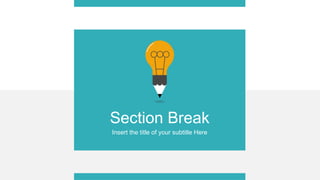 Section Break
Insert the title of your subtitle Here
 
