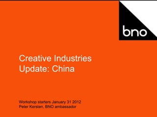 Peter, gefeliciteerd! Creative Industries  Update: China  Workshop starters January 31 2012 Peter Kersten, BNO ambassador  