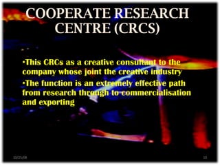 This CRCs as a creative consultant to the company whose joint the creative industry  The function is an extremely effective path from research through to commercialisation and exporting COOPERATE RESEARCH CENTRE (CRCS) 06/05/09 