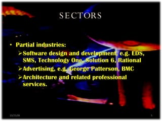 SECTORS Partial industries: Software design and development, e.g. EDS, SMS, Technology One, Solution 6, Rational Advertising, e.g. George Patterson, BMC Architecture and related professional services. 06/05/09 