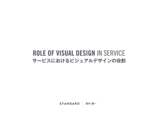 ROLE OF VISUAL DESIGN IN SERVICE 
サービスにおけるビジュアルデザインの役割 
鈴木 健一 
 
