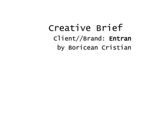 Creative Brief Client//Brand:  Entran by Boricean Cristian 
