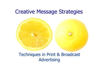 Techniques in Print & Broadcast Advertising Creative Message Strategies 
