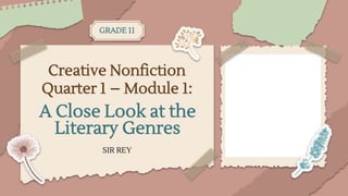 Creative Nonfiction
Quarter 1 – Module 1:
SIR REY
A Close Look at the
Literary Genres
GRADE 11
 