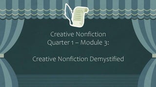 Creative Nonfiction
Quarter 1 – Module 3:
Creative Nonfiction Demystified
 