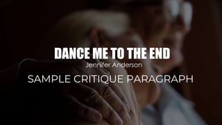 DANCE ME TO THE END
Jennifer Anderson
SAMPLE CRITIQUE PARAGRAPH
 