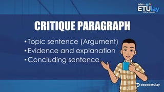 CRITIQUE PARAGRAPH
• Topic sentence (Argument)
• Evidence and explanation
• Concluding sentence
 