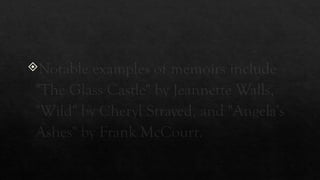 Notable examples of memoirs include
"The Glass Castle" by Jeannette Walls,
"Wild" by Cheryl Strayed, and "Angela's
Ashes" by Frank McCourt.
 
