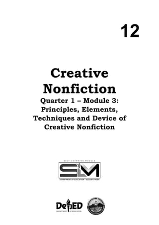 12
Creative
Nonfiction
Quarter 1 – Module 3:
Principles, Elements,
Techniques and Device of
Creative Nonfiction
 