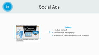 Social Ads
• Text vs. No Text
• Illustration vs. Photography
• Presence of Call-to-Action Button vs. No Button
Images
 
