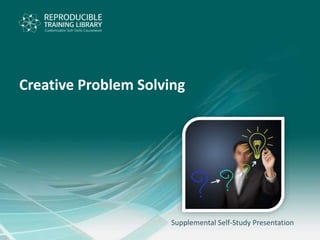 Supplemental Self-Study Presentation
Creative Problem Solving
 
