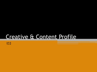 Creative & Content Profile
V2.0
 