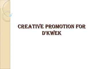 Creative Promotion for D'Kwek 
