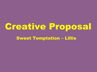 Creative Proposal   Sweet Temptation – Lillix   