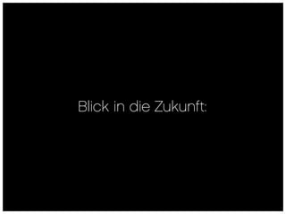 Blick in die Zukunft:
 