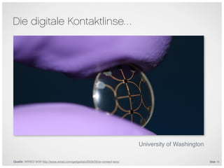 Die digitale Kontaktlinse…




                                                                             University of Washington

Quelle: WIRED 9/09 http://www.wired.com/gadgetlab/2009/09/ar-contact-lens/                              Slide 11
 