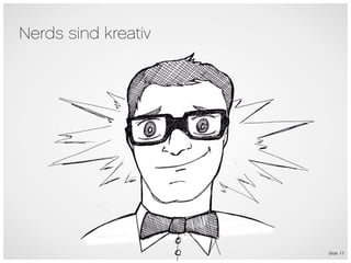 Nerds sind kreativ




                     Slide 17
 