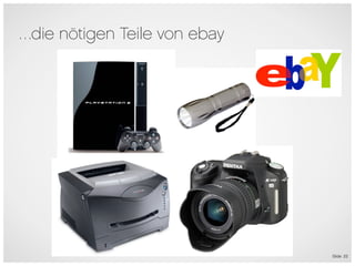 …die nötigen Teile von ebay




                              Slide 22
 