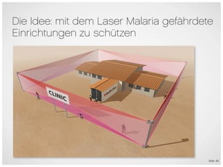 Die Idee: mit dem Laser Malaria gefährdete
Einrichtungen zu schützen




                                         Slide 26
 