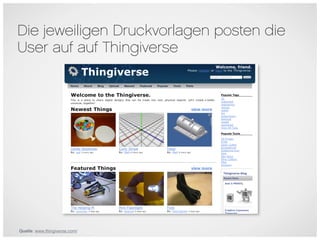 Die jeweiligen Druckvorlagen posten die
User auf auf Thingiverse




Quelle: www.thingiverse.com/
 
