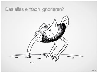 Das alles einfach ignorieren?




                                Slide 35
 