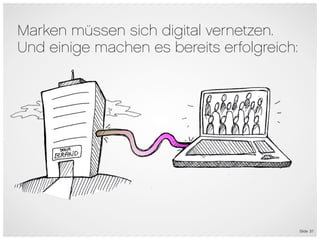 Marken müssen sich digital vernetzen.
Und einige machen es bereits erfolgreich:




                                            Slide 37
 