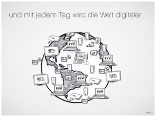 und mit jedem Tag wird die Welt digitaler




                             6




                                            Slide 7
 