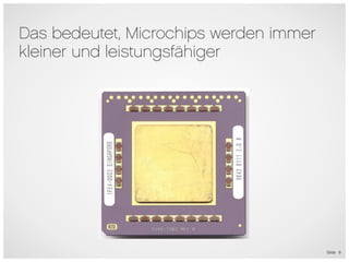 Das bedeutet, Microchips werden immer
kleiner und leistungsfähiger




                                        Slide 9
 