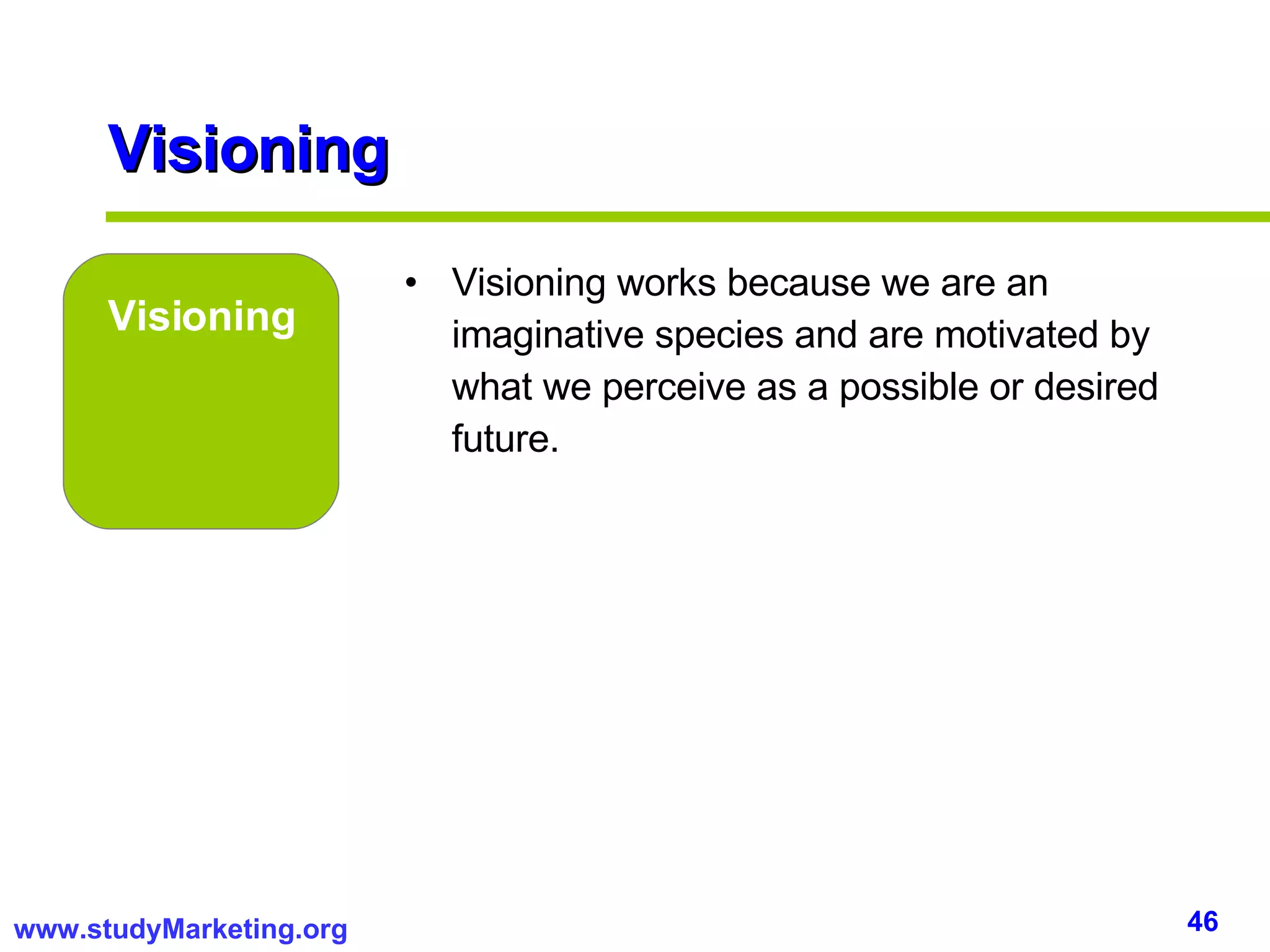 Visioning Visioning Visioning works because we are an imaginative species and are motivated by what we perceive as a possible or desired future. 
