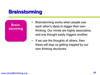 Brain-storming Brainstorming works when people use each other's ideas to trigger their own thinking. Our minds are highly associative, and one thought easily triggers another.  If we use the thoughts of others, then these will stop us getting trapped by our own thinking structures. Brainstorming 