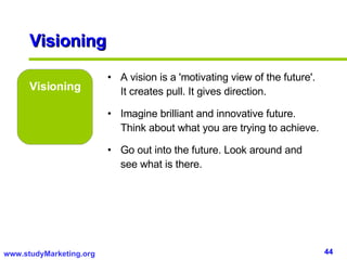 Visioning Visioning A vision is a 'motivating view of the future'. It creates pull. It gives direction. Imagine brilliant and innovative future. Think about what you are trying to achieve.  Go out into the future. Look around and see what is there. 