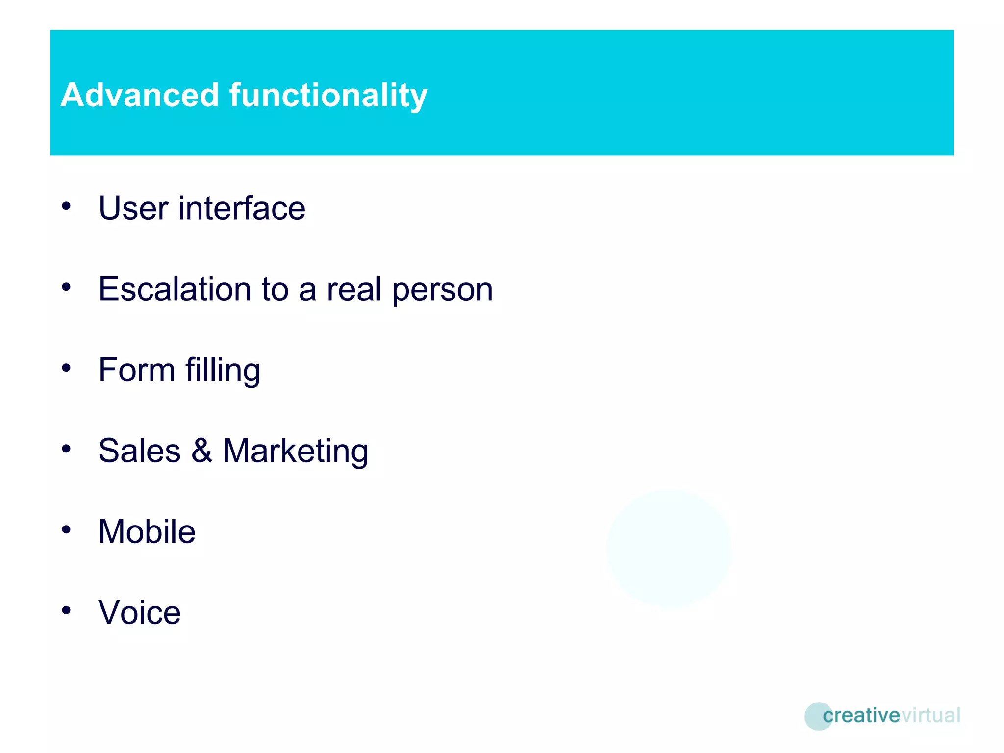 Advanced functionality User interface Escalation to a real person Form filling Sales & Marketing Mobile Voice 