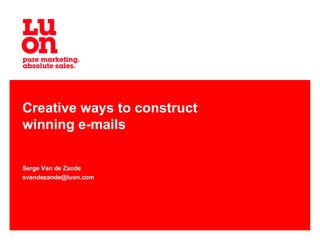 Creative ways to construct  winning e-mails Serge Van de Zande [email_address] 