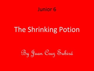 Junior 6


The Shrinking Potion

  By Juan Cruz Subirá
 