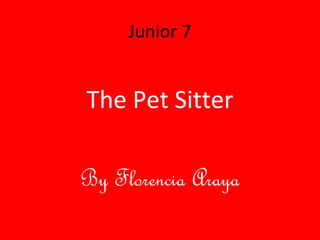 Junior 7


The Pet Sitter

By Florencia Araya
 