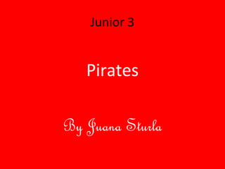 Junior 3


   Pirates

By Juana Sturla
 