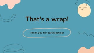Thank you for participating!
That's a wrap!
 