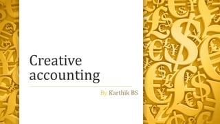 Creative
accounting
By Karthik BS
 