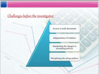 Challenges before the investigator:
Access to audit documents
Independence of Auditors
Interpreting the changes to
accounting policies
Disciplining the erring auditors
 