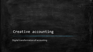 Creative accounting
Digital transformation of accounting
 
