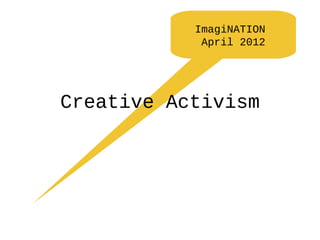 ImagiNATION
            April 2012




Creative Activism
 
