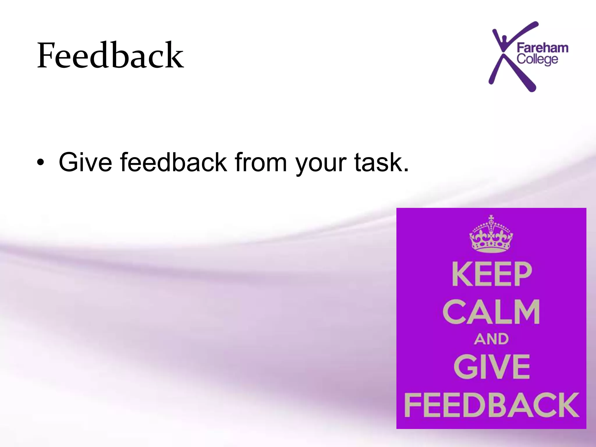 Feedback
• Give feedback from your task.
 