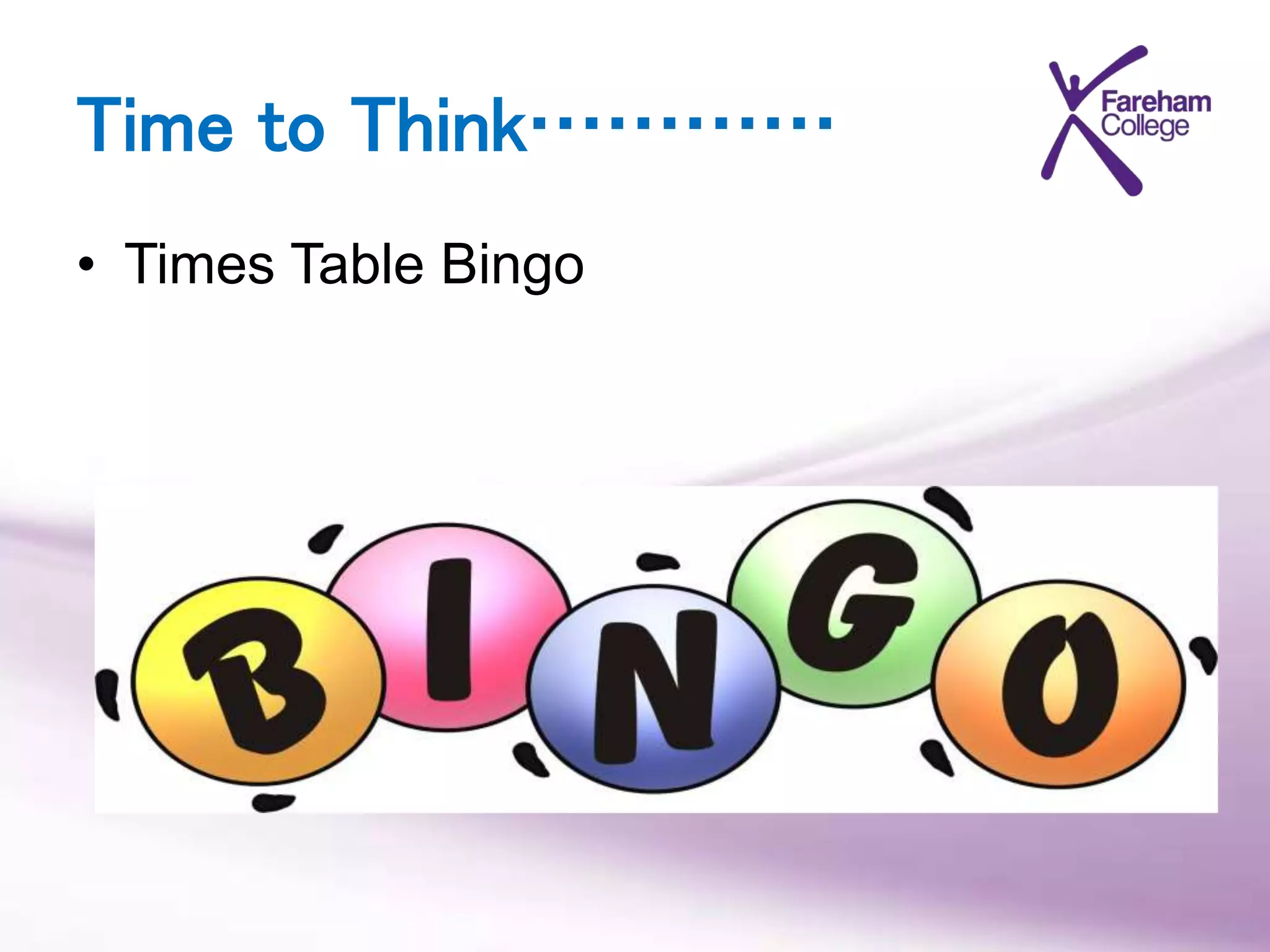 Time to Think…………
• Times Table Bingo
 