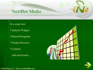 In a snap, host Referral Widgets Reward Programs Product Reviews Contests  and much more… NextBee Media © Next Bee LLC - Visit us at NextBee.com 