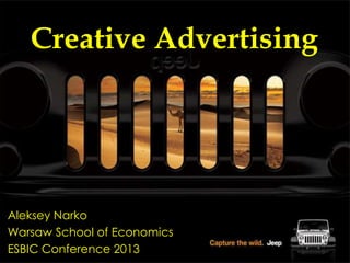 Creative Advertising
Aleksey Narko
Warsaw School of Economics
ESBIC Conference 2013
 