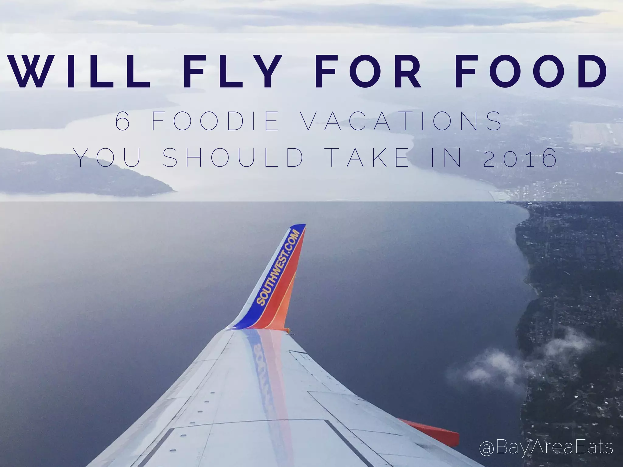 W I L L F L Y F O R F O O D
@BayAreaEats
6 F O O D I E V A C A T I O N S
Y O U S H O U L D T A K E I N 2 0 1 6