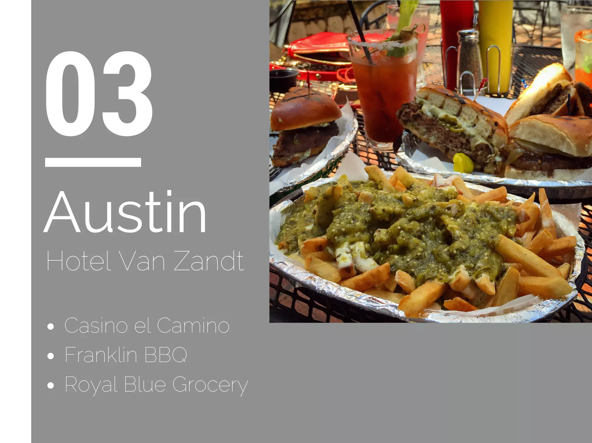 Casino el Camino
Franklin BBQ
Royal Blue Grocery
03
Austin
Hotel Van Zandt